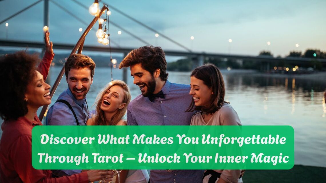 Discover What Makes You Unforgettable Through Tarot – Unlock Your Inner Magic