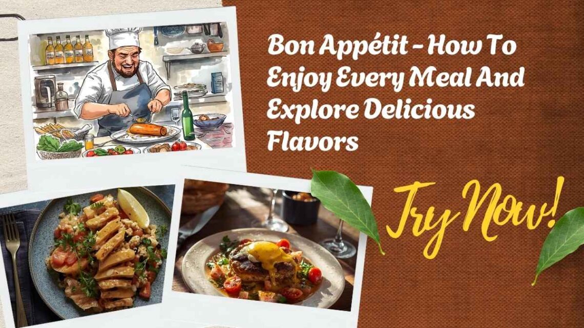 Bon Appétit - How To Enjoy Every Meal And Explore Delicious Flavors