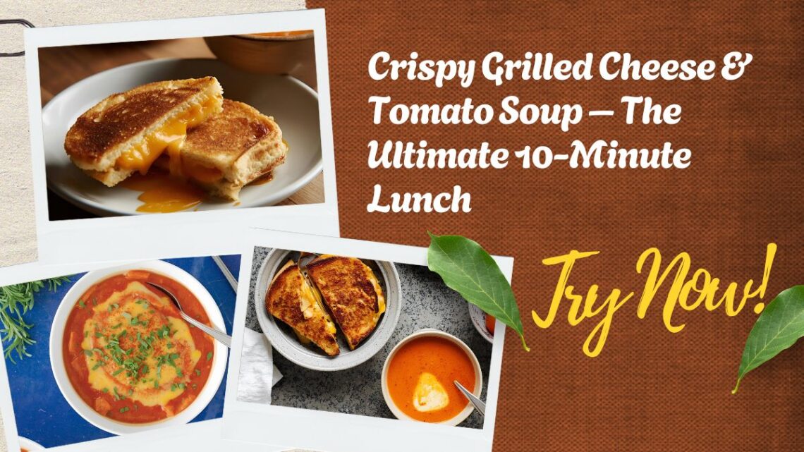 Crispy Grilled Cheese & Tomato Soup – The Ultimate 10-Minute Lunch