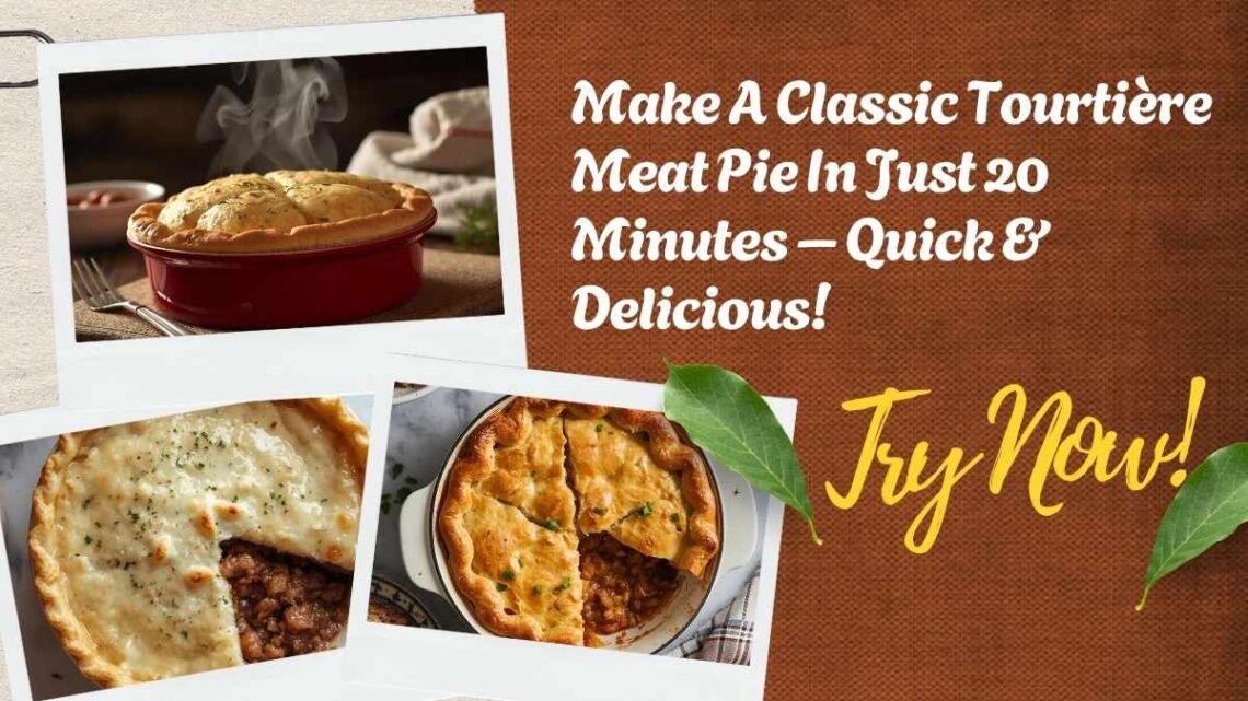 Make A Classic Tourtière Meat Pie In Just 20 Minutes – Quick & Delicious!