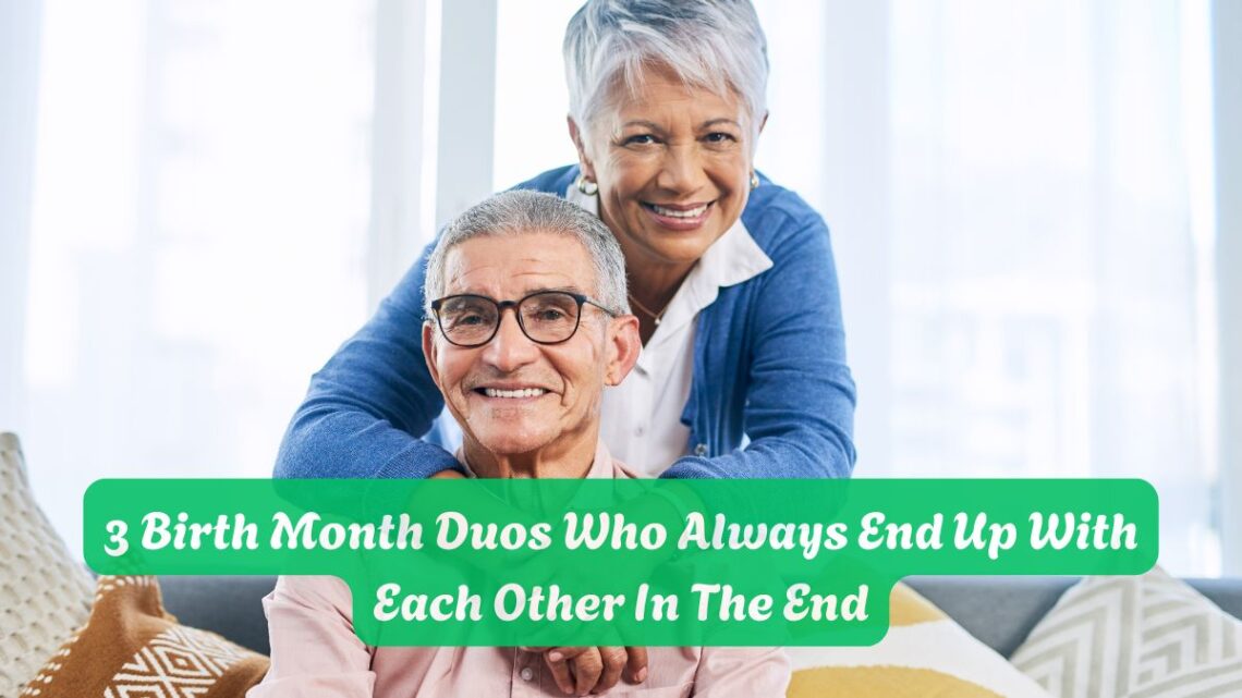 3 Birth Month Duos Who Always End Up With Each Other In The End
